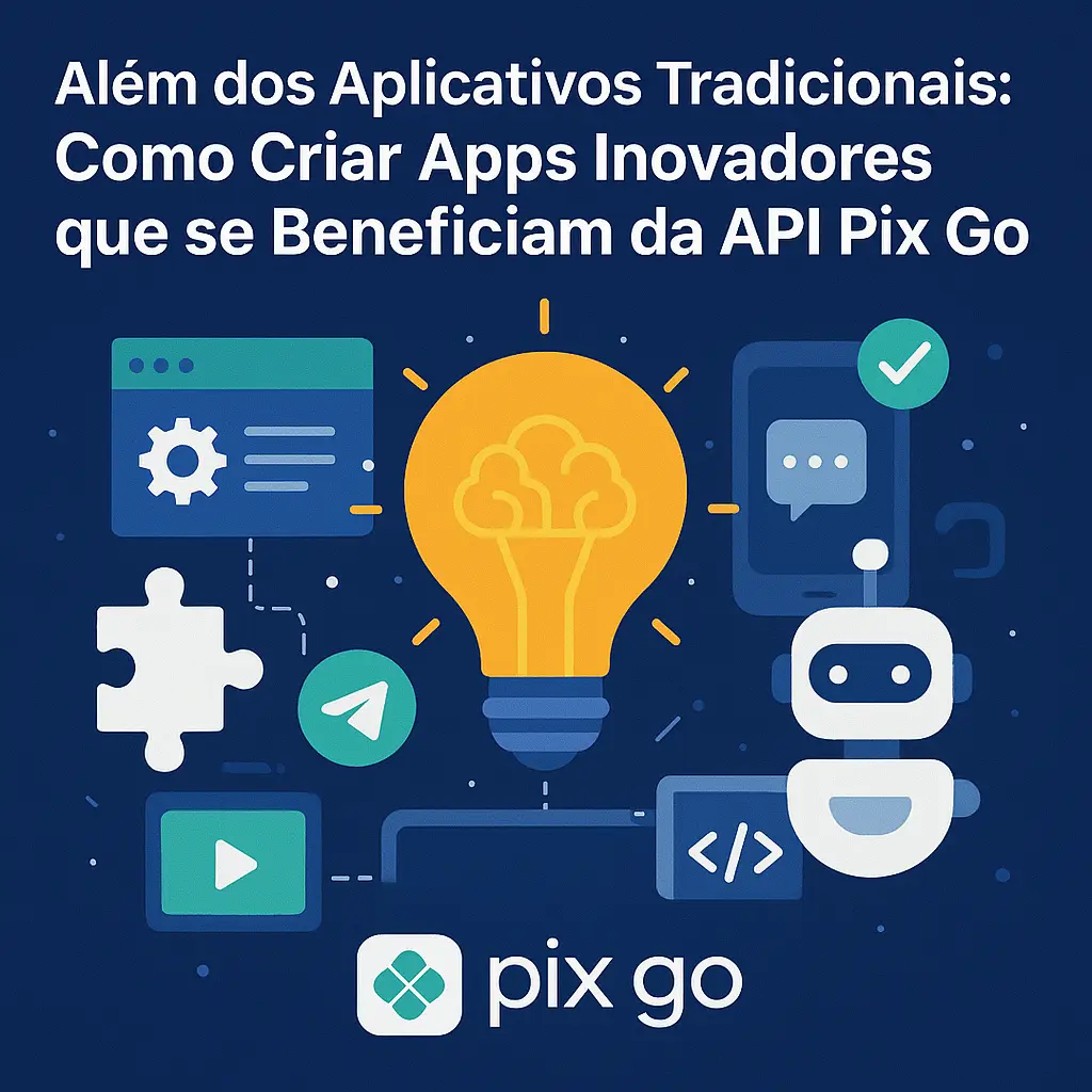 Além dos Aplicativos Tradicionais: Como Criar Apps Inovadores que se Beneficiam da API Pix Go